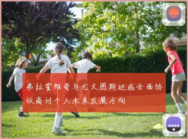 弗拉霍维奇与尤文图斯达成会面协议商讨个人未来发展方向