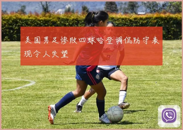 美国男足惨败四球哈登调侃防守表现令人失望