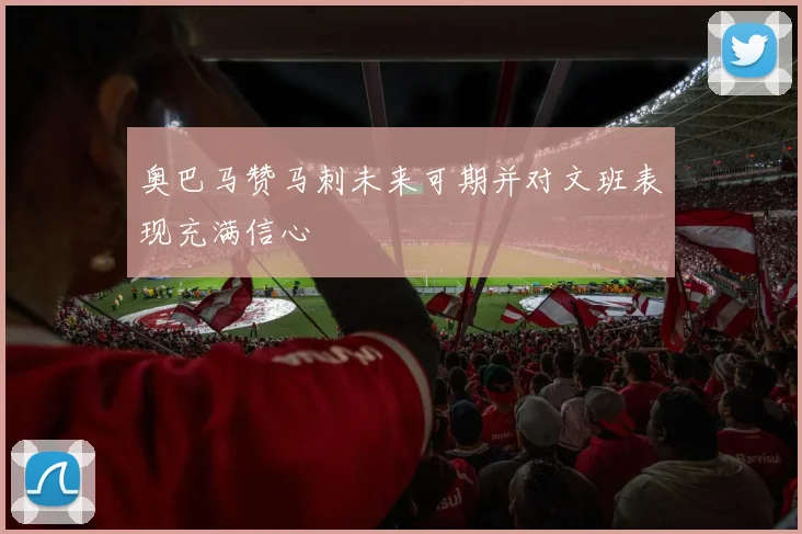 奥巴马赞马刺未来可期并对文班表现充满信心
