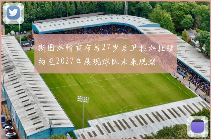 斯图加特宣布与27岁后卫扎加杜续约至2027年展现球队未来规划